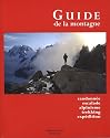 Le guide de la montagne : Randonn&eacute;e, escalade, alpinisme, trekking, exp&eacute;dition