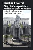 Negritude Agonistes, Assimilation against Nationalism in the French-speaking Caribbean and Guyane