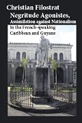 Negritude Agonistes, Assimilation against Nationalism in the French-speaking Caribbean and Guyane