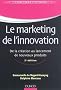 Le marketing de l'innovation : De la cr�ation au lancement de nouveaux produits
