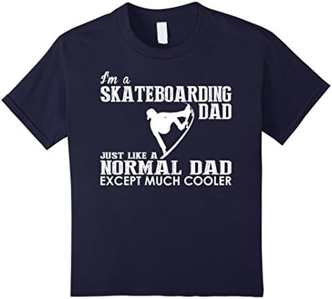 Kids Im A Skateboarding Dad Normal Dad Except Much Cooler TShirt 6 Navy
