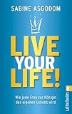 Live your life!: Wie jede Frau zur K&ouml;nigin des eigenen Lebens wird - Sabine Asgodom