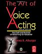 The Art of Voice Acting, Fourth Edition: The Craft and Business of Performing Voiceover