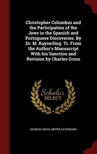 Christopher Columbus and the Participation of the Jews in the Spanish and Portuguese Discoveries. By Dr. M. Kayserling. Tr. From the Author's Manuscript With his Sanction and Revision by Charles Gross
