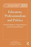 World yearbook of education 2013 : educators, professionalism and politics : global transitions, national spaces and professional projects