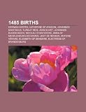 Produkt-Bild: 1485 Births: Hernan Cortes, Catherine of Aragon, Johannes Dantiscus, Turgut Reis, Jean Duvet, Johannes Bugenhagen, Jost de Negker