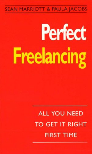 Perfect Freelancing: :All You Need to Get it Right First Time (The perfect series)