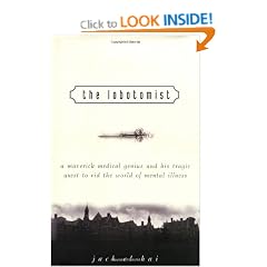 The Lobotomist: A Maverick Medical Genius and His Tragic Quest to Rid the World of Mental Illness