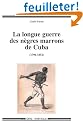 La longue guerre des n�gres marrons de Cuba (1796-1852)