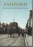 Ashford : an illustrated miscellany