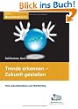 Trends erkennen - Zukunft gestalten: Vom Zukunftswissen zum Markterfolg