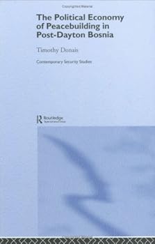 the polical economy of peacebuiling in post-dayton bosnia (contemporary security studies) - timothy donais