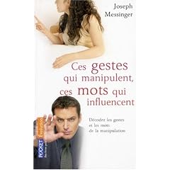 Ces gestes qui manipulent, ces mots qui influencent : D�codez les gestes et les mots de la manipulation