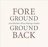 Foreground, background : about making a garden