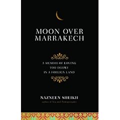 Moon Over Marrakech: A Memoir of Loving Too Deeply in a Foreign Land