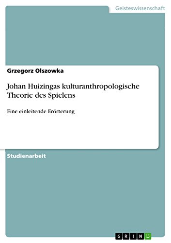 Johan Huizingas kulturanthropologische Theorie des Spielens: Eine einleitende Erörterung (German Edition)