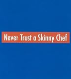 Never trust a skinny chef