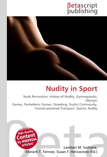 Betascript Publishing Nudity in Sport: Nude Recreation, History of Nudity, Gymnopaedia, Olympic Games, Panhellenic Games, Streaking, Nudist Commun ...