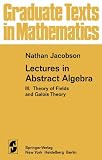 Lectures in Abstract Algebra III: Theory of Fields and Galois Theory (Graduate Texts in Mathematics)