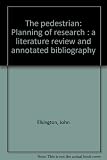 The pedestrian : planning of research : a literature review and annotated bibliography