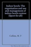 Indoor bowls : the organisation and use and management of indoor bowls centres