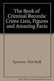 The book of criminal records : crime lists, figures and amazing facts