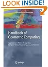 Handbook of Geometric Computing: Applications in Pattern Recognition, Computer Vision, Neuralcomputing, and Robotics