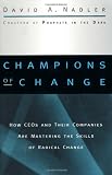 Champions of Change: How CEOs and Their Companies are Mastering the Skills of Radical Change (Jossey-Bass Business & Management Series)