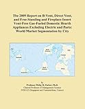 IMAGE OF The 2009 Report on B-Vent, Direct Vent, and Free-Standing and Fireplace-Insert Vent-Free Gas-Fueled Domestic Hearth Appliances Excluding Electric and Parts: World Market Segmentation by City