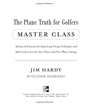 The Plane Truth for Golfers Master Class: Advanced Lessons for Improving Swing Technique and Ball Control for the One- and Two-Plane Swings: Advanced ... for the One-plane and Two- Plane Swings