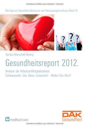 medhochzwei Verlag DAK Gesundheitsreport 2012: Analyse der Arbeitsunf&auml;higkeitsdaten Schwerpunktthema: Job, Gene, Lebensstil -Risiko f&uuml;r`s Herz? (B ...