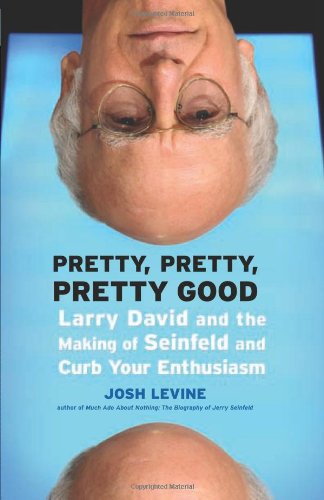 Pretty, Pretty, Pretty Good: Larry David and the Making of Seinfeld and Curb Your Enthusiasm