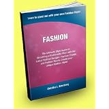 FASHION;The UItimate Style Guide to Becoming a Fashionista Filled With the Latest Fashion Designs, Fashion Trends, and Fashion Tips to Create Your Unique Fashion Style!