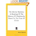 The Divine Mystery: A Reading Of The History Of Christianity Down To The Time Of Christ by Allen Upward