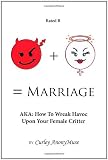 Man + Woman = Marriage: AKA: How To Wreak Havoc Upon Your Female Critter