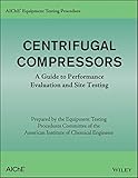 AIChE equipment testing procedure. Centrifugal compressors : a guide to performance evaluation and site testing