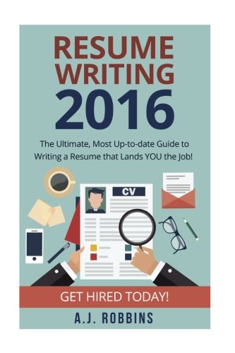 Resume Writing 2017: The Ultimate, Most Up-to-date Guide to Writing a Resume that Lands YOU the Job! (Resume, CV, Cover letter, Interview, Dream Job)