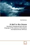 A Bell in the Storm - Persistent unexplained pain and the language of the uncanny in the creative neurophenomenal reference