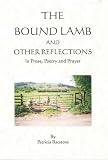 The bound lamb and other reflections in prose, poetry and prayer