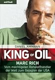 King of Oil: Marc Rich - Vom m&auml;chtigsten Rohstoffh&auml;ndler der Welt zum Gejagten der USA - Daniel Ammann