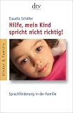 Hilfe, mein Kind spricht nicht richtig!: Sprachfoerderung in der Familie