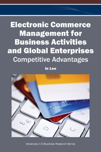 Electronic Commerce Management for Business Activities and Global Enterprises: Competitive Advantages, by In Lee