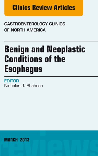 Benign and Neoplastic Conditions of the Esophagus, An Issue of Gastroenterology Clinics, (The Clinics: Internal Medicine)