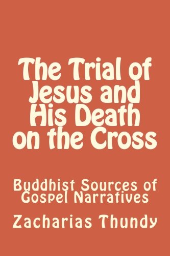 The Trial of Jesus and His Death on the Cross: Buddhist Sources of Gospel Narratives
