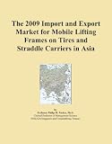 The 2009 Import and Export Market for Mobile Lifting Frames on Tires and Straddle Carriers in Asia