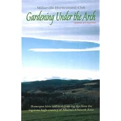 Gardening Under the Arch: Homespun Hints and Money-Saving Tips from the Rigorous High Country of Alberta's Chinook Zone