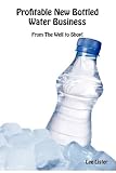 Profitable New Bottled Water Business - Getting Your Water From The Well To Setting Up A Business