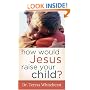 How Would Jesus Raise Your Child?