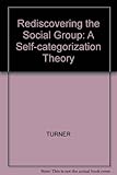 Rediscovering the social group : a self-categorization theory