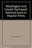 Washington and Lincoln portrayed : national icons in popular prints